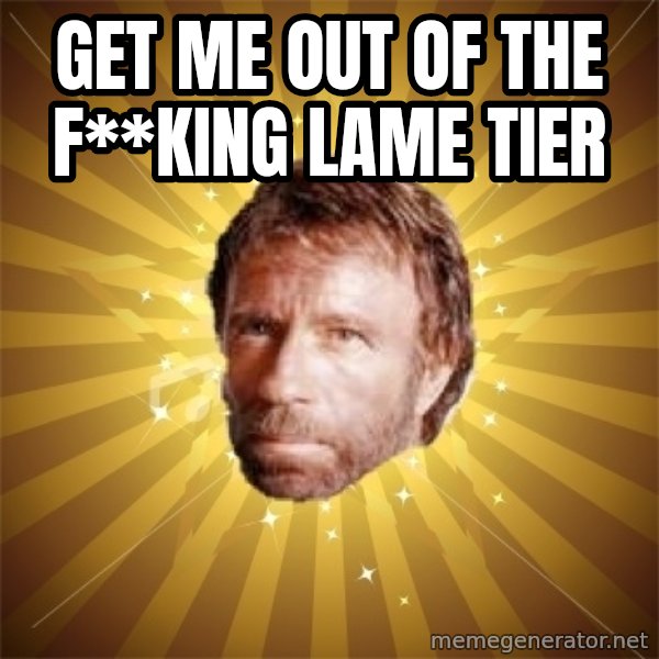 Chuck Norris Advice meme: get me out of the f**king lame tier