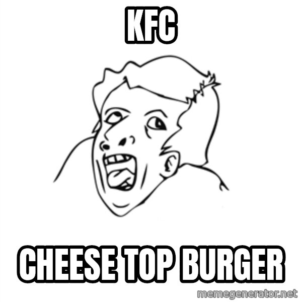 genius rage meme meme: kfc / cheese top burger