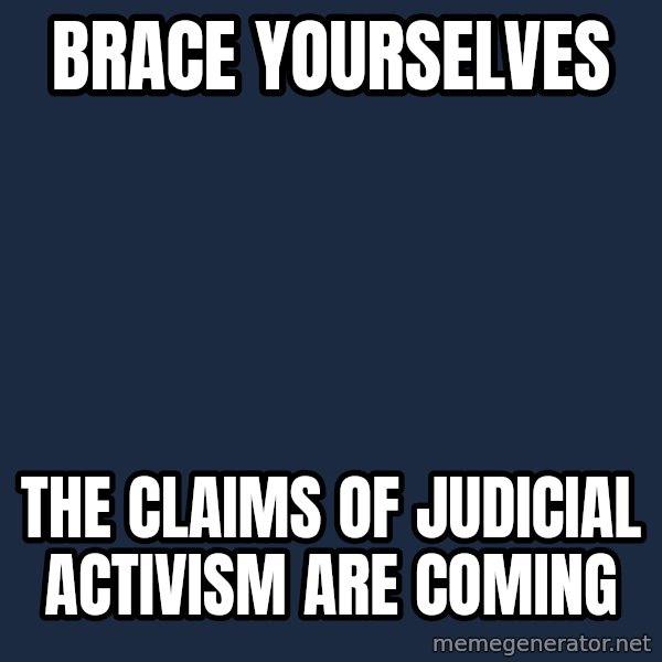 Winter is Coming meme: Brace yourselves / the claims of judicial activism are coming
