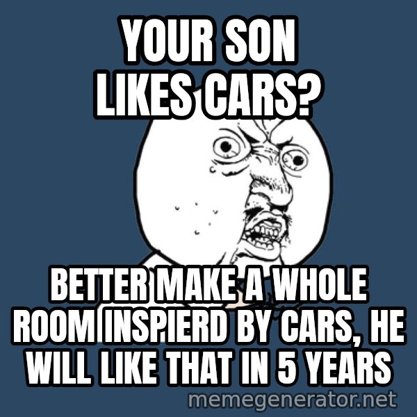 Ty Pennington meme: YouR son likes Cars? / Better make A whOLe room inspierd by Cars, he wIll like that in 5 yeaRs