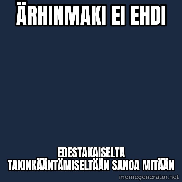 Katainen Perkele meme: Ärhinmaki   ei   ehdi / edestakaiselta   takinkääntämiseltään      sanoa    mitään