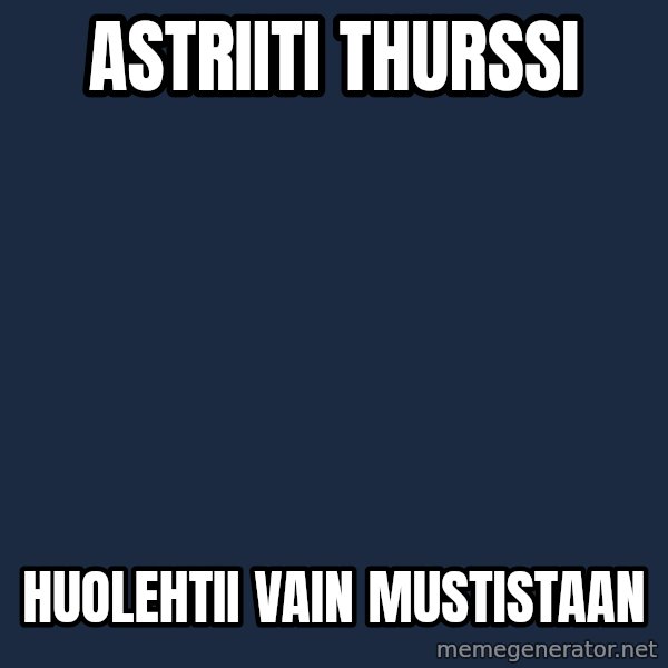 Katainen Perkele meme: Astriiti    thurssi / huolehtii    vain   Mustistaan