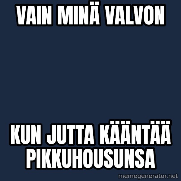 Katainen Perkele meme: vain   MINÄ   valvon / kun   JUTTA      kääntää      pikkuhousunsa