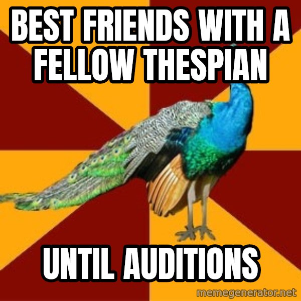 Thespian Peacock meme: Best friends with a fellow thespian / until auditions