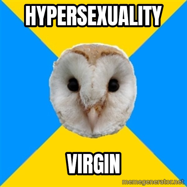 Bipolar Owl meme: hypersexuality / virgin