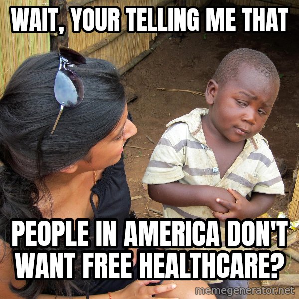 Skeptical 3rd World Kid meme: Wait, your telling me that / people in america don't want free healthcare?