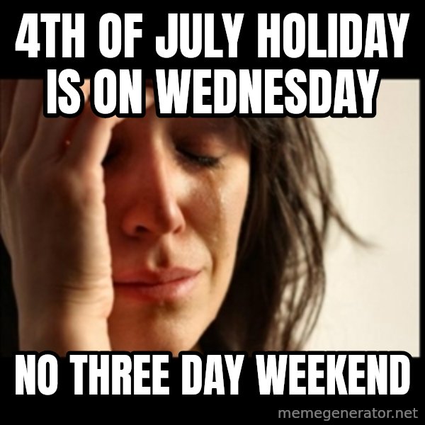 First World Problems meme: 4th of july holiday is on wednesday / no three day weekend