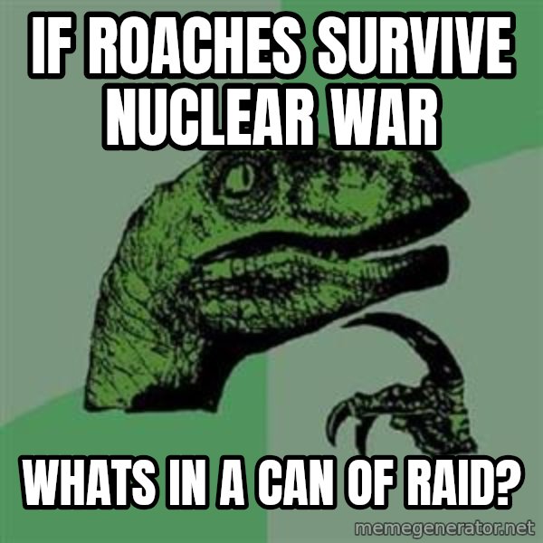 Philosoraptor meme: if roaches survive nuclear war / whats in a can of raid?