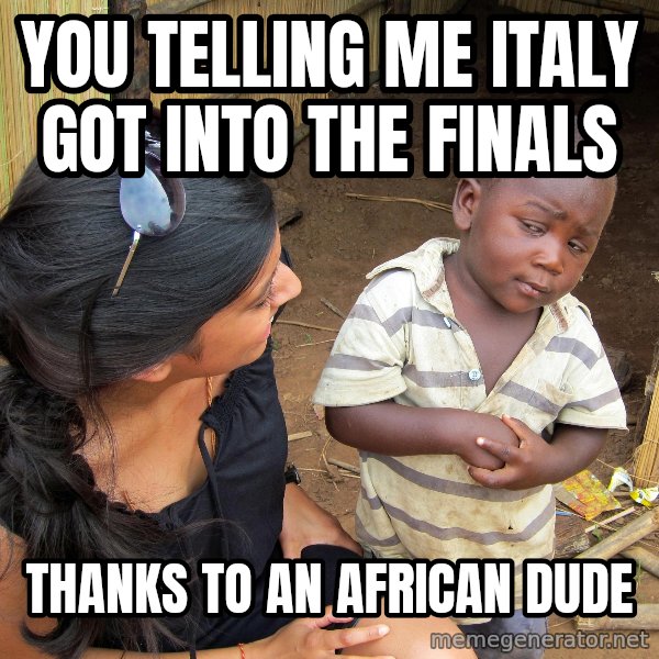 Skeptical African Child meme: you telling me italy got into the finals / thanks to an african dude