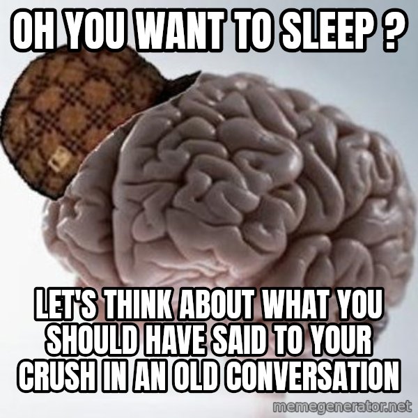 Scumbag Brain meme: oh you want to sleep ? / let's think about what you should have said to your crush in an old conversation