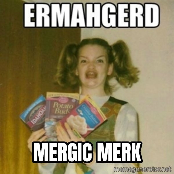 Ermahgerd meme: MERGIC MERK