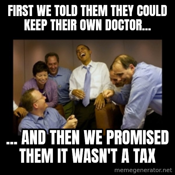 obama laughing  meme: First we told them they could keep their own doctor... / ... and then we promised them it wasn't A tax