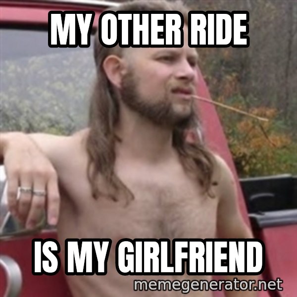 Stereotypical Redneck meme: my other ride / is my girlfriend