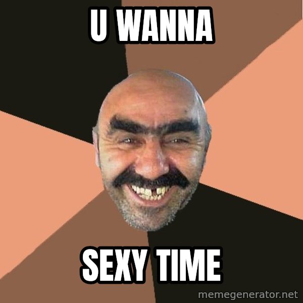 Provincial Man meme: u wanna / sexy time