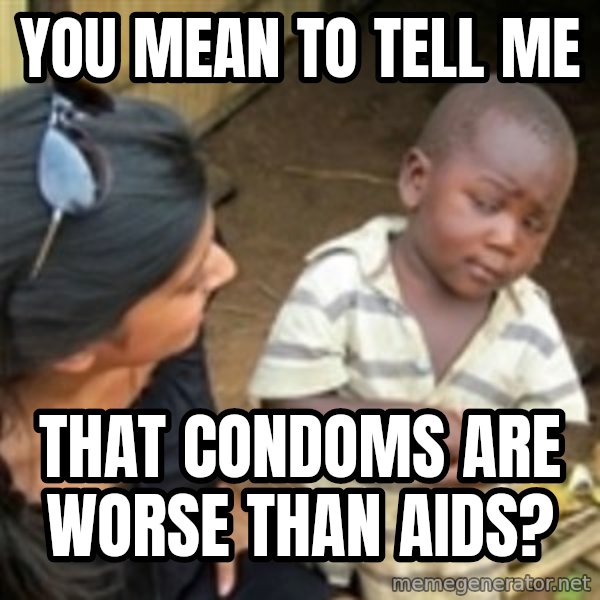 Skeptical african kid  meme: you mean to tell me / that condoms are worse than aids?
