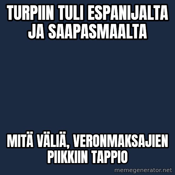 Katainen Perkele meme: Turpiin   tuli      Espanijalta  ja      saapasmaalta / Mitä   väliä,   veronmaksajien   piikkiin   tappio