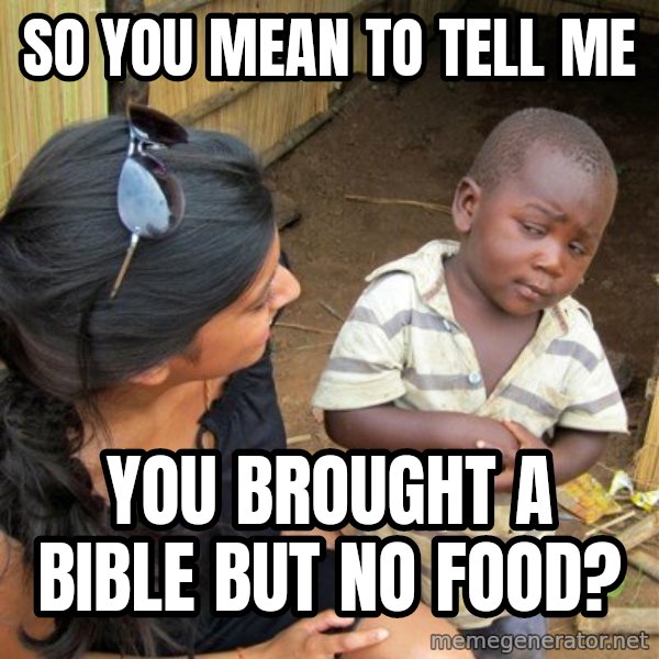 Skeptical 3rd World Kid meme: SO YOU MEAN TO TELL ME / You brought a bible but no food?