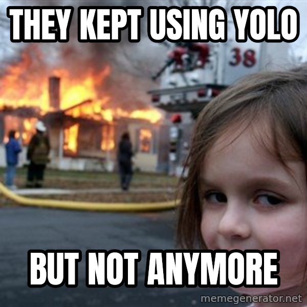 Disaster Girl meme: they kept using yolo / but not anymore