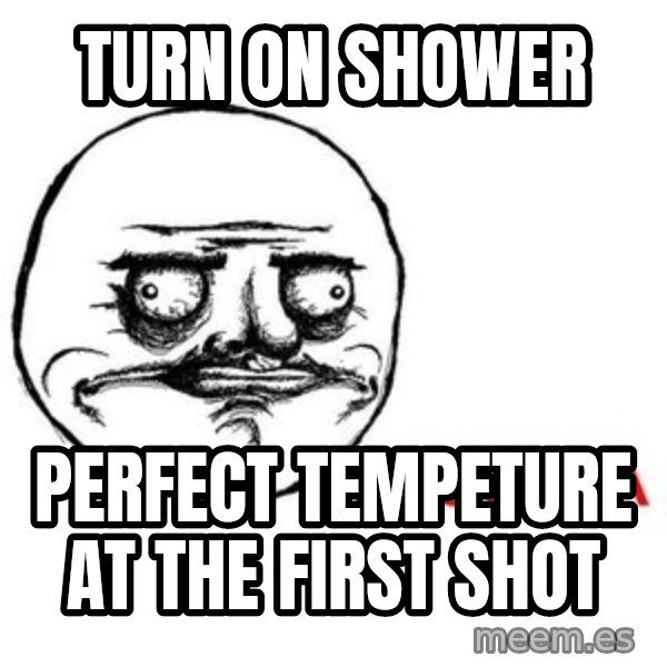 Me Gusta meme: turn on shower / perfect tempeture at the first shot