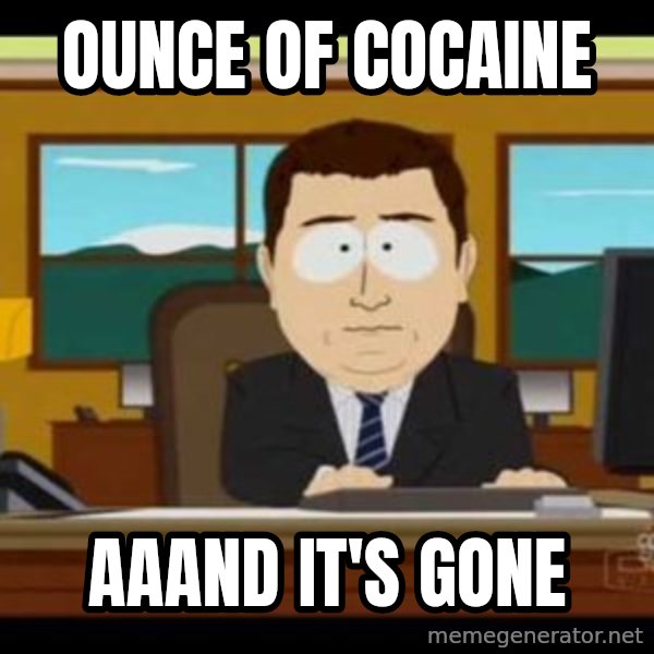 south park aand it's gone meme: ounce of cocaine / aaand it's gone