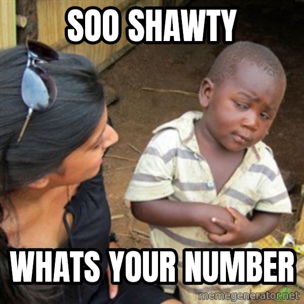 Skeptical 3rd World Kid meme: Soo Shawty / Whats your number