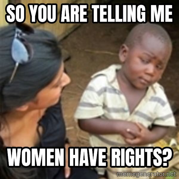 Skeptical african kid  meme: So you are telling me / women have rights?