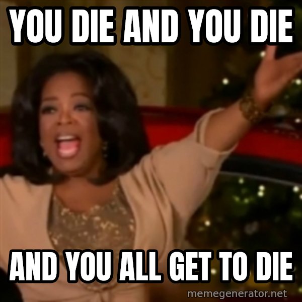 The Giving Oprah meme: YOU DIE AND YOU DIE / aND YOU ALL GET TO DIE