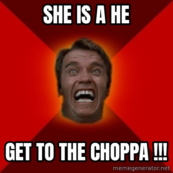 Angry Arnold meme: she is a he / get to the choppa !!!