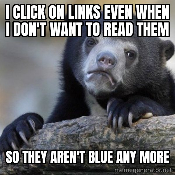 Confession Bear meme: I CLICK ON LINKS EVEN WHEN I DON'T WANT TO READ THEM / SO THEY AREN'T BLUE ANY MORE