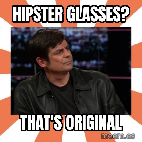 Gillespie Says No meme: HIPSTER GLASSES? / THAT'S ORIGINAL