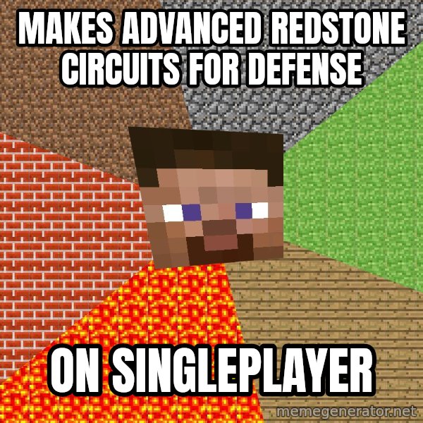Minecraft Guy meme: MAKES ADVANCED REDSTONE CIRCUITS FOR DEFENSE / ON SINGLEPLAYER