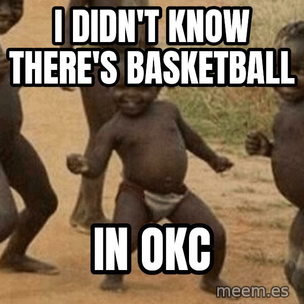 Success African Kid meme: I DIDN'T KNOW THERE'S BASKETBALL / IN OKC