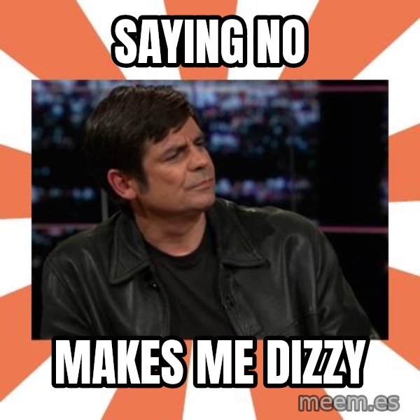 Gillespie Says No meme: Saying no / makes me dizzy
