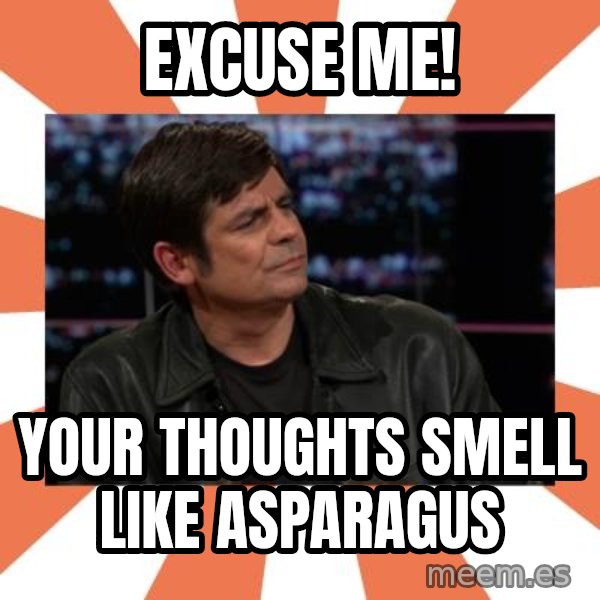 Gillespie Says No meme: EXCUSE ME! / YOUR THOUGHTS SMELL LIKE ASPARAGUS