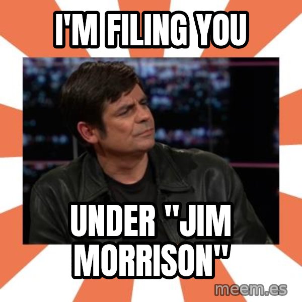 Gillespie Says No meme: I'm filing you / Under "jim morrison"