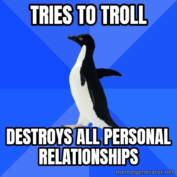 Socially Awkward Penguin meme: Tries to troll / destroys all personal relationships