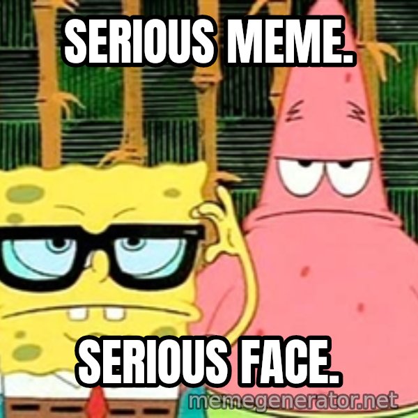 Serious Spongebob meme: Serious meme. / serious face.