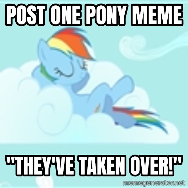 My Little Pony meme: post one pony meme / "they've taken over!"