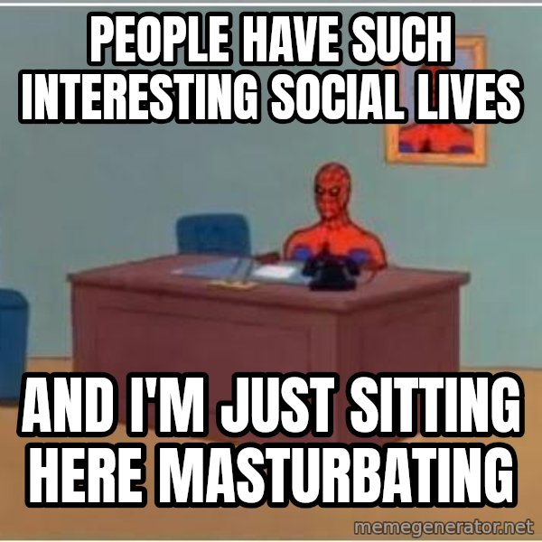 Spiderman Desk meme: People have such interesting social lives / and i'm just sitting here masturbating