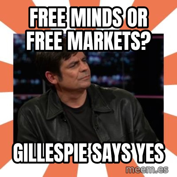 Gillespie Says No meme: Free minds or free markets? / Gillespie says yes