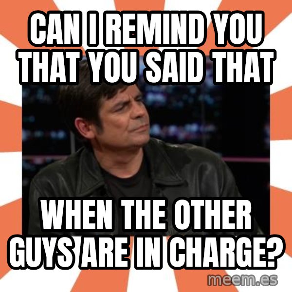 Gillespie Says No meme: Can i remind you that you said that / when the other guys are in charge?