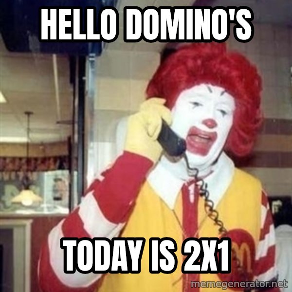 Ronald Mcdonald Call meme: Hello domino's / today is 2x1