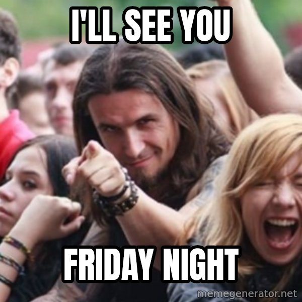 Ridiculously Photogenic Metalhead meme: i'll see you / friday night