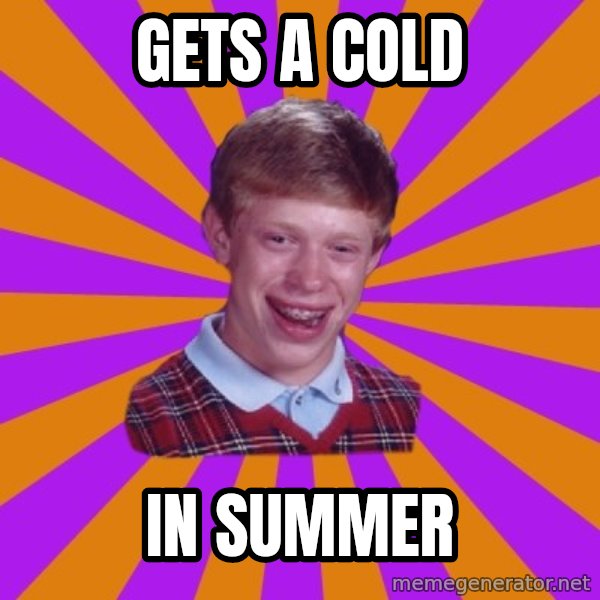 Unlucky Brian Strikes Again meme: gets a cold / IN SUMMER