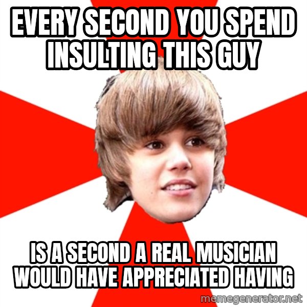 Justin Bieber meme: every second you spend insulting this guy / is a second a real musician would have appreciated having
