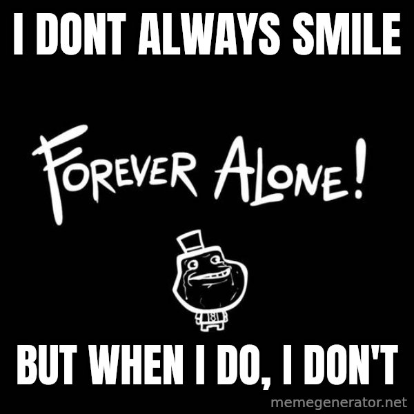 The Most Interesting Man In The World meme: i dont always smile / but when i do, i don't