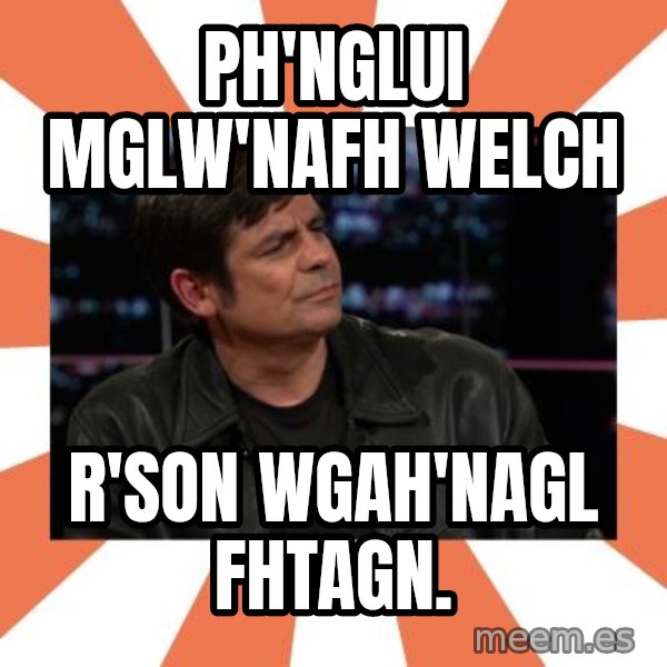 Gillespie Says No meme: Ph'nglui mglw'nafh Welch / R'son wgah'nagl fhtagn.