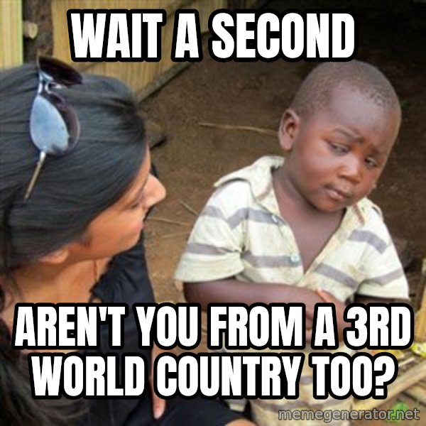 Skeptical 3rd World Kid meme: WAIT A SECOND / AREN'T YOU FROM A 3RD WORLD COUNTRY TOO?
