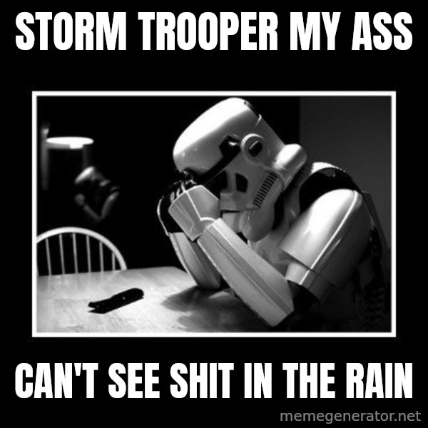 Sad Trooper meme: storm trooper my ass / can't see shit in the rain