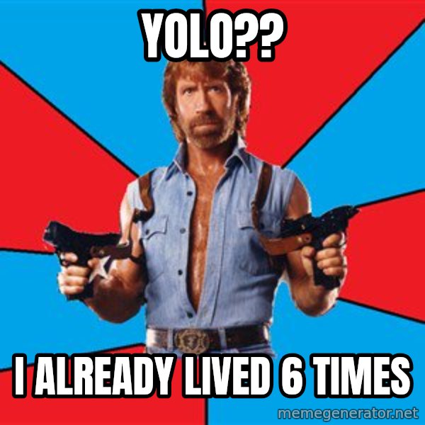 Chuck Norris  meme: yolo?? / i already lived 6 times